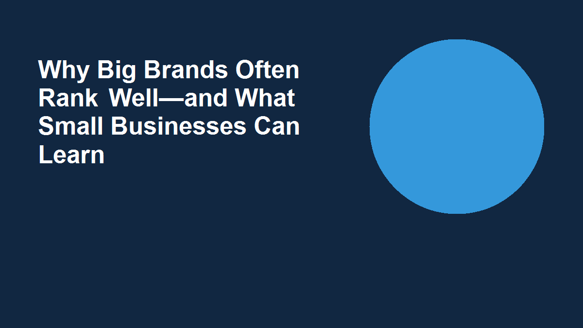 Why Big Brands Often Rank Well—and What Small Businesses Can Learn